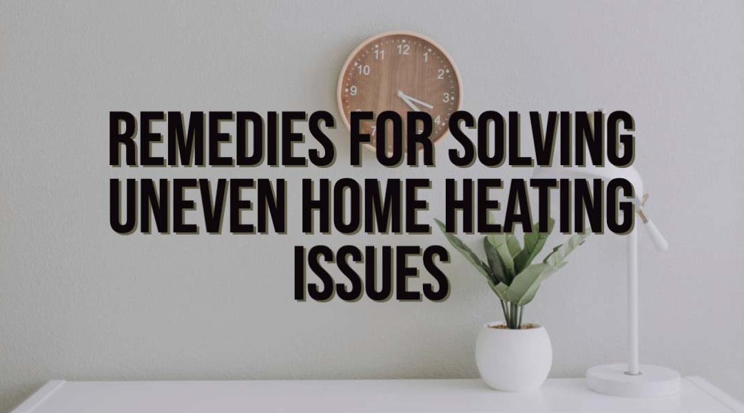 Remedies for Solving Uneven Home Heating Issues