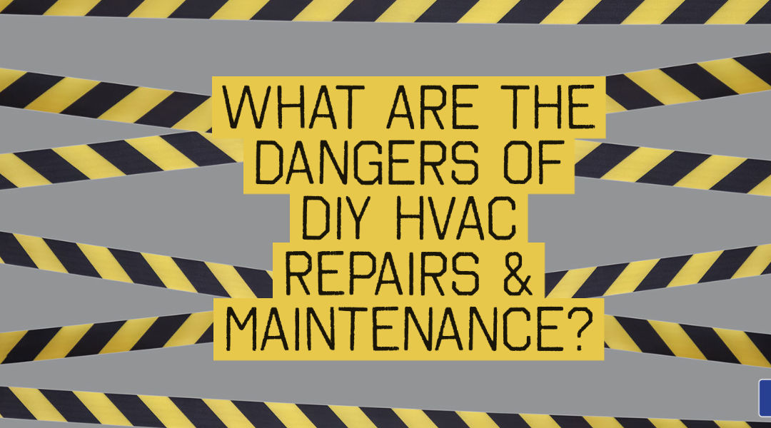What Are the Dangers of DIY HVAC Repairs and Maintenance?